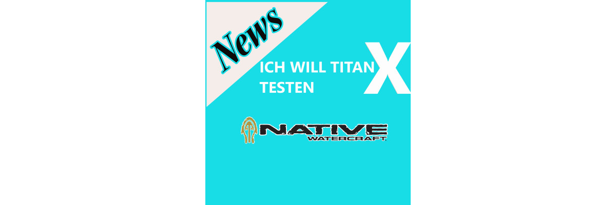 Native Watercraft TITAN X TESTEN  - Native Watercraft TITAN X TESTEN 
